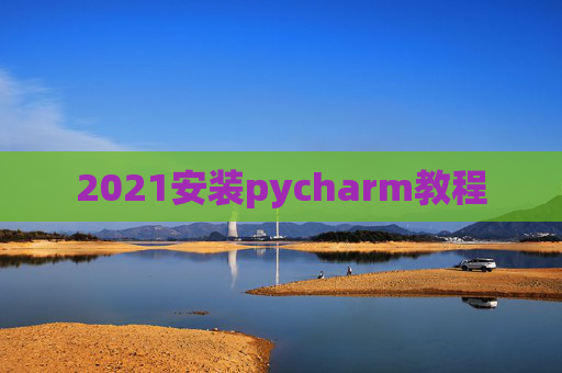 2021安装pycharm教程